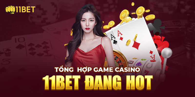 Tổng hợp game Casino 11Bet đang hot