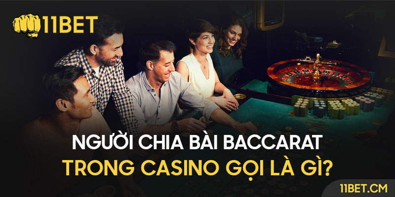 Người chia bài Baccarat trong casino gọi là gì?