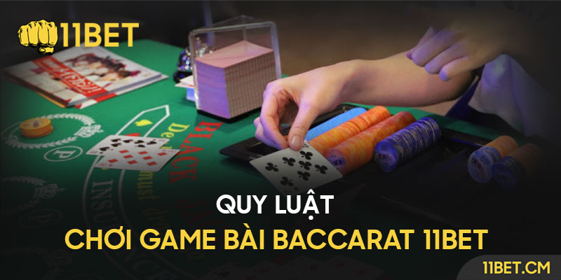 Tìm hiểu luật chơi game bài Baccarat 11Bet