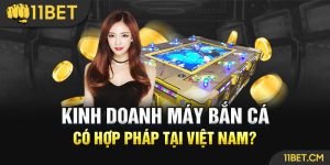 Tại Việt Nam, việc kinh doanh máy chơi bắn cá có hợp pháp hay không?