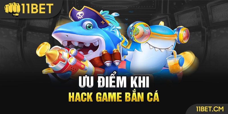 Sử dụng cách thức hack trong game bắn cá có ưu điểm gì?