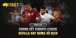 Bàn Luận Chung Kết Europa League: Sevilla Hay Roma Vô Địch?