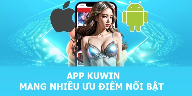 App KUWIN mang nhiều ưu điểm nổi bật 